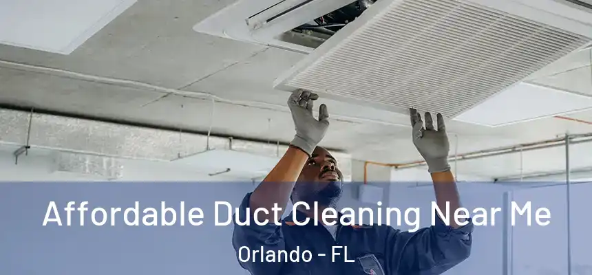 Affordable Duct Cleaning Near Me Orlando - FL