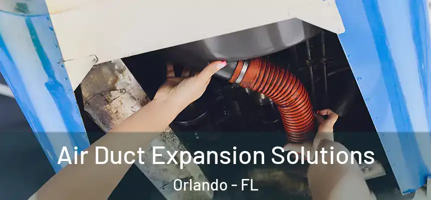 Air Duct Expansion Solutions Orlando - FL