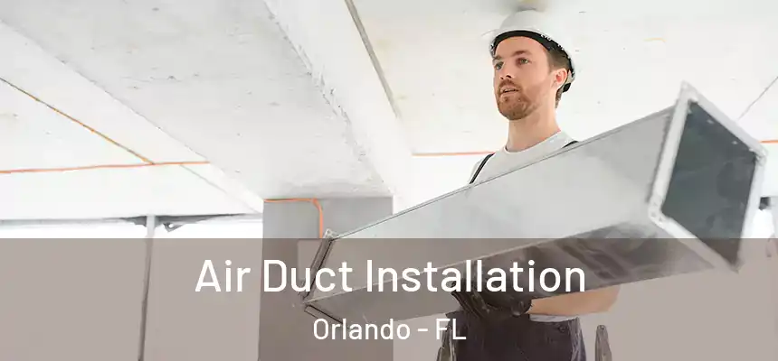 Air Duct Installation Orlando - FL