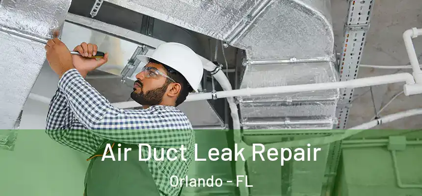 Air Duct Leak Repair Orlando - FL