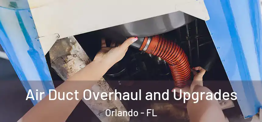 Air Duct Overhaul and Upgrades Orlando - FL