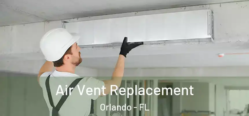 Air Vent Replacement Orlando - FL