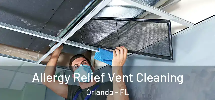 Allergy Relief Vent Cleaning Orlando - FL