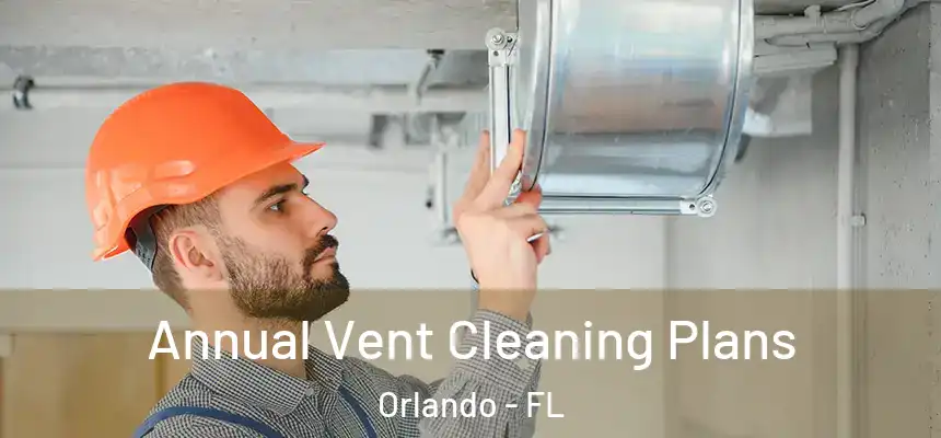 Annual Vent Cleaning Plans Orlando - FL