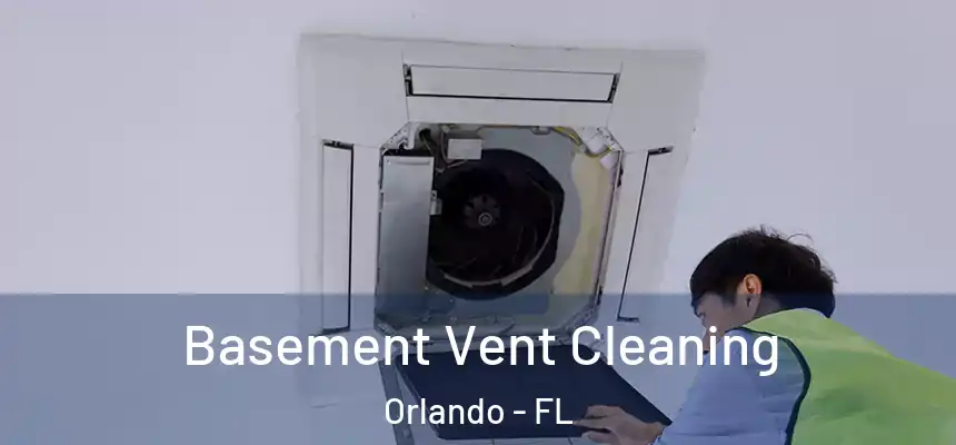 Basement Vent Cleaning Orlando - FL