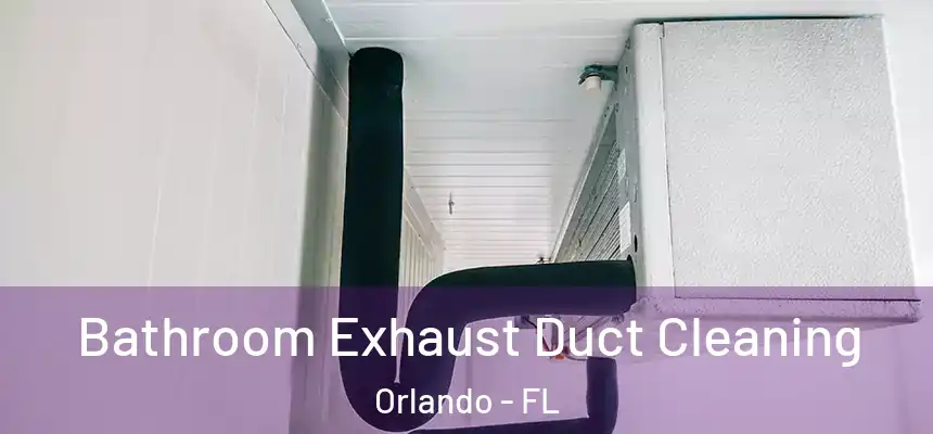 Bathroom Exhaust Duct Cleaning Orlando - FL