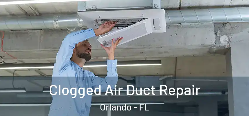 Clogged Air Duct Repair Orlando - FL