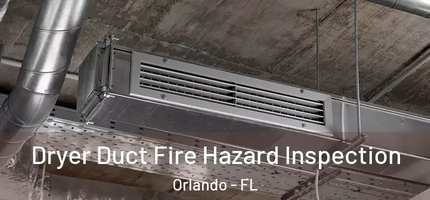 Dryer Duct Fire Hazard Inspection Orlando - FL