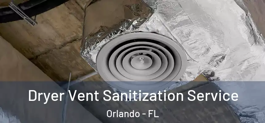 Dryer Vent Sanitization Service Orlando - FL