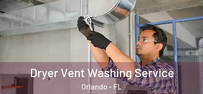 Dryer Vent Washing Service Orlando - FL