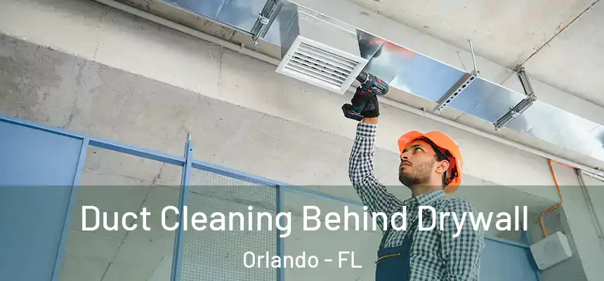 Duct Cleaning Behind Drywall Orlando - FL