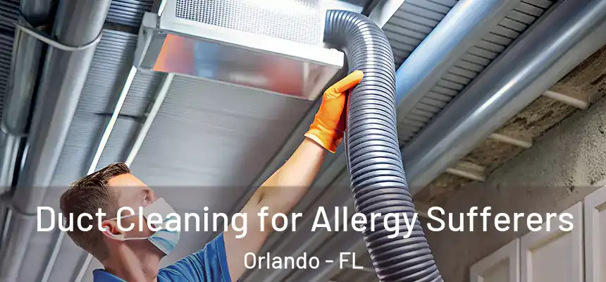 Duct Cleaning for Allergy Sufferers Orlando - FL