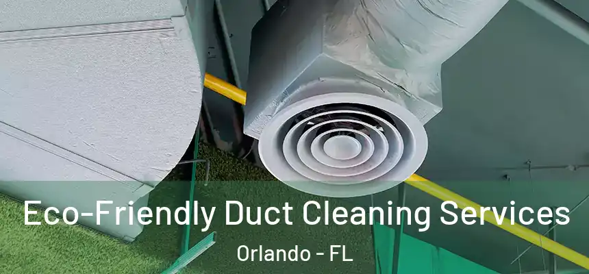 Eco-Friendly Duct Cleaning Services Orlando - FL