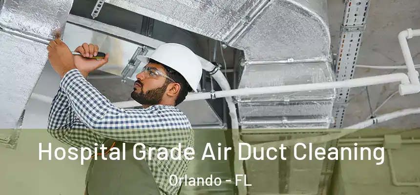 Hospital Grade Air Duct Cleaning Orlando - FL