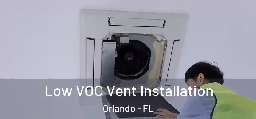 Low VOC Vent Installation Orlando - FL