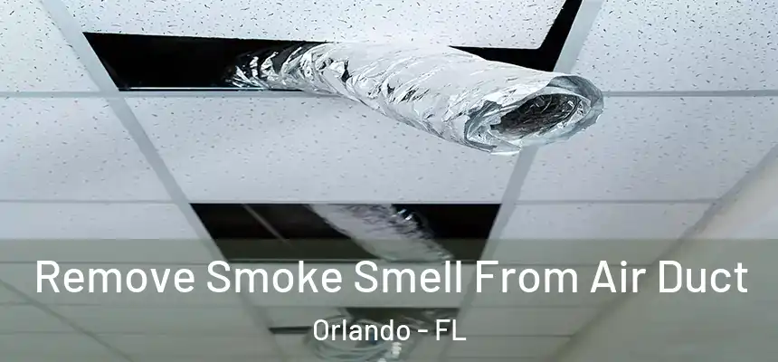 Remove Smoke Smell From Air Duct Orlando - FL
