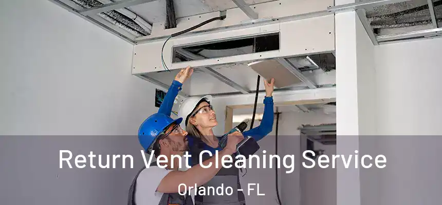 Return Vent Cleaning Service Orlando - FL