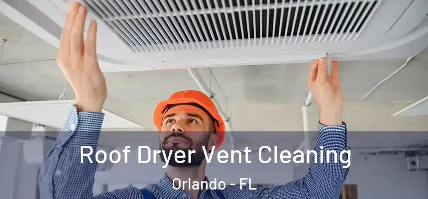 Roof Dryer Vent Cleaning Orlando - FL