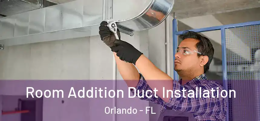 Room Addition Duct Installation Orlando - FL