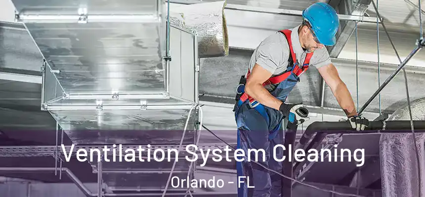 Ventilation System Cleaning Orlando - FL