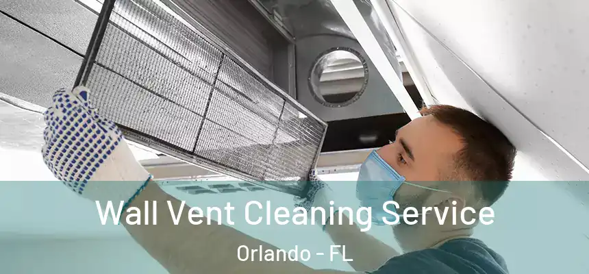 Wall Vent Cleaning Service Orlando - FL
