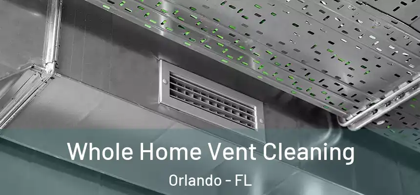 Whole Home Vent Cleaning Orlando - FL